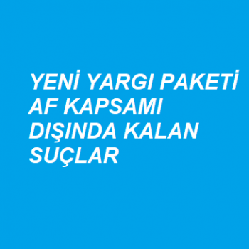 Yeni Yargı Paketinde Af Kapsamı Dışında Kalan Suçlar Hangileridir?